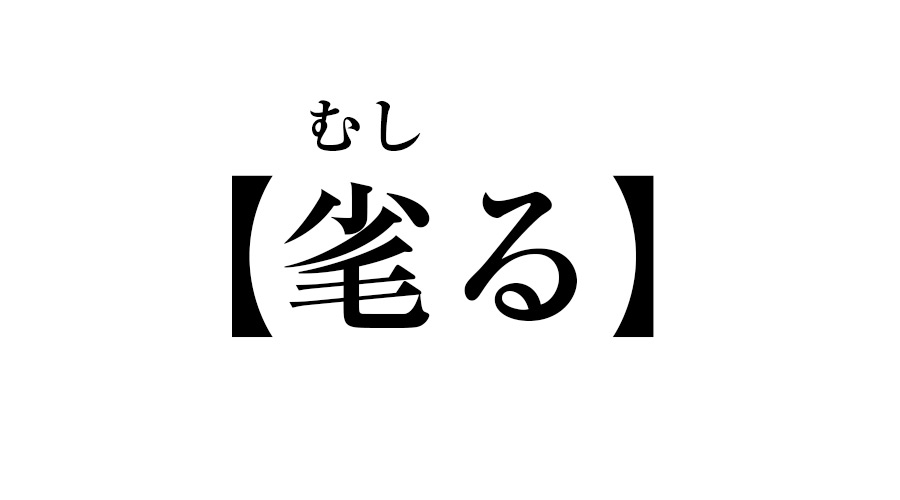 「毟る（むしる）」とかいう無慈悲な漢字